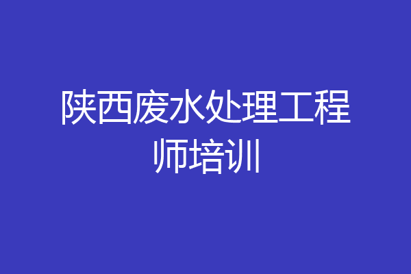 陕西废水处理工程师培训