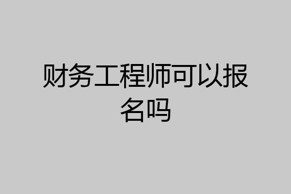 财务工程师可以报名吗
