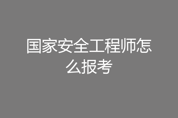 国家安全工程师怎么报考