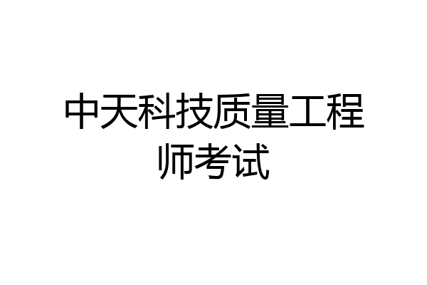 中天科技质量工程师考试