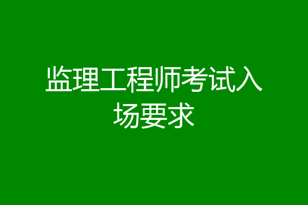 监理工程师考试入场要求