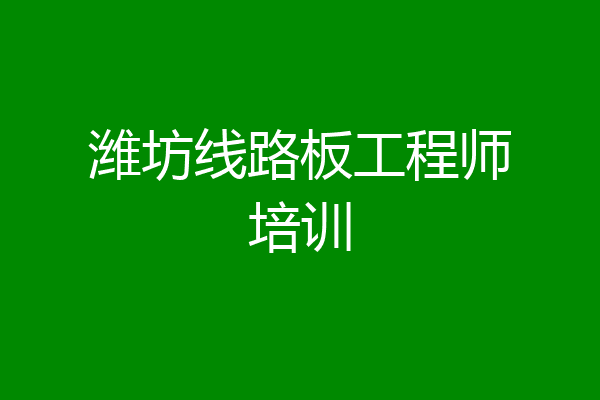 潍坊线路板工程师培训