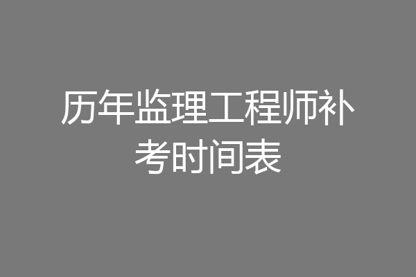 历年监理工程师补考时间表
