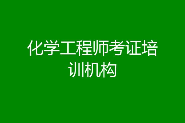 化学工程师考证培训机构