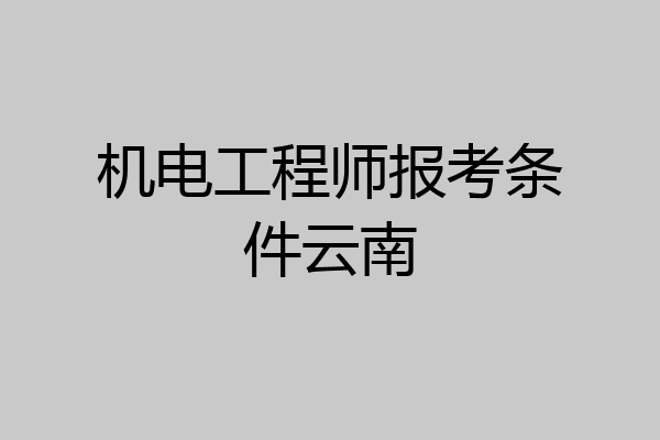 机电工程师报考条件云南