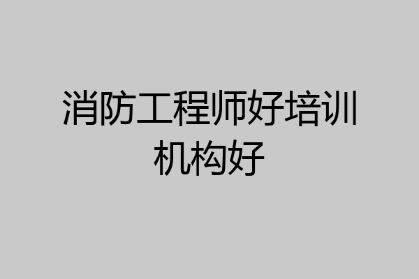消防工程师好培训机构好