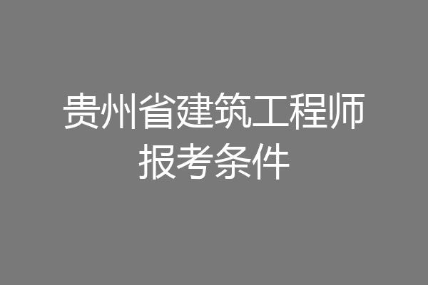 贵州省建筑工程师报考条件