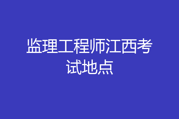监理工程师江西考试地点