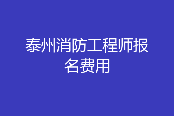 泰州消防工程师报名费用