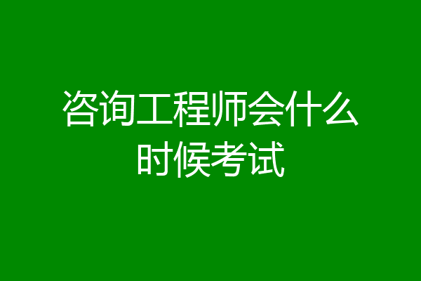 咨询工程师会什么时候考试