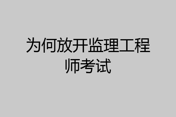 为何放开监理工程师考试