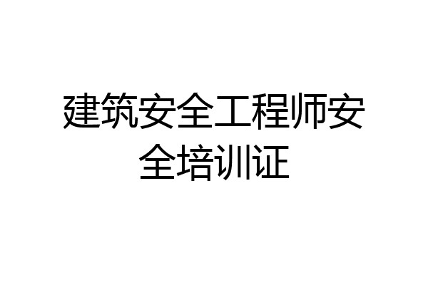 建筑安全工程师安全培训证