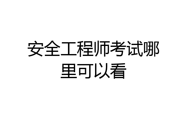 安全工程师考试哪里可以看