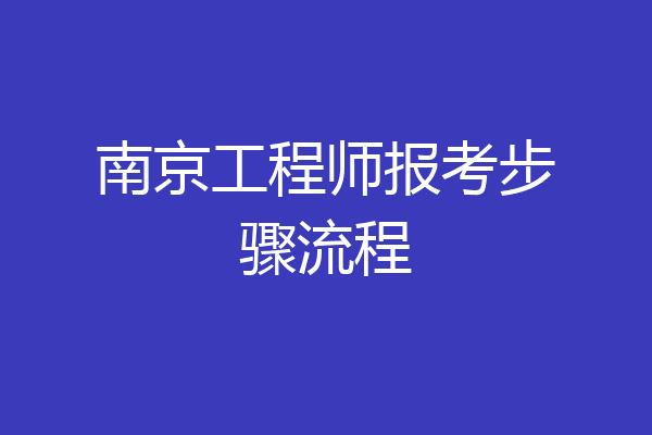 南京工程师报考步骤流程