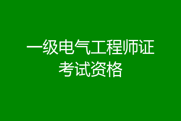 一级电气工程师证考试资格