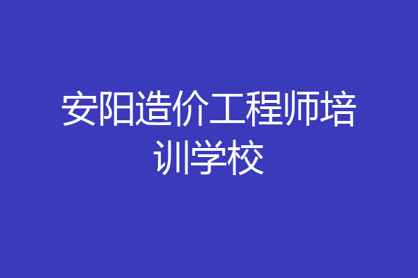安阳造价工程师培训学校