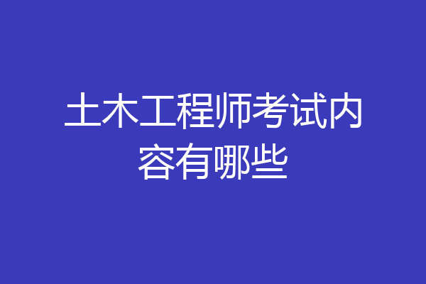 土木工程师考试内容有哪些