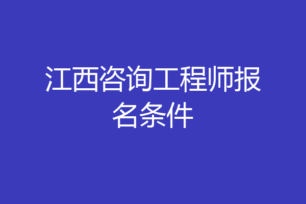 江西咨询工程师报名条件
