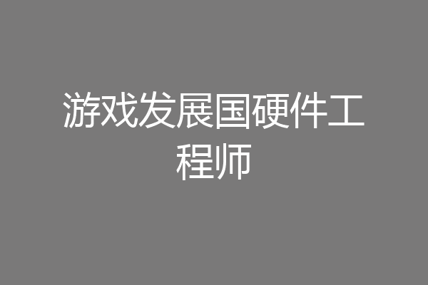 游戏发展国硬件工程师