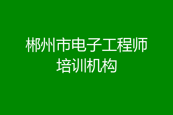 郴州市电子工程师培训机构