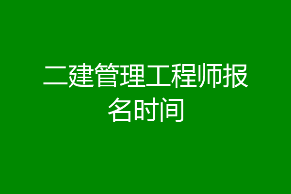 二建管理工程师报名时间