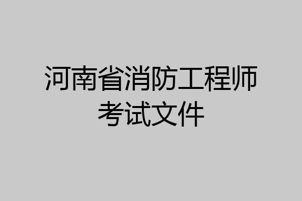 河南省消防工程师考试文件