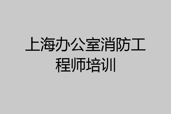 上海办公室消防工程师培训