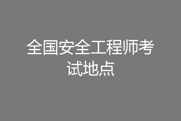 全国安全工程师考试地点
