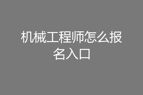 机械工程师怎么报名入口