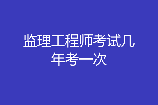 监理工程师考试几年考一次