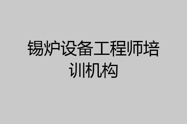 锡炉设备工程师培训机构
