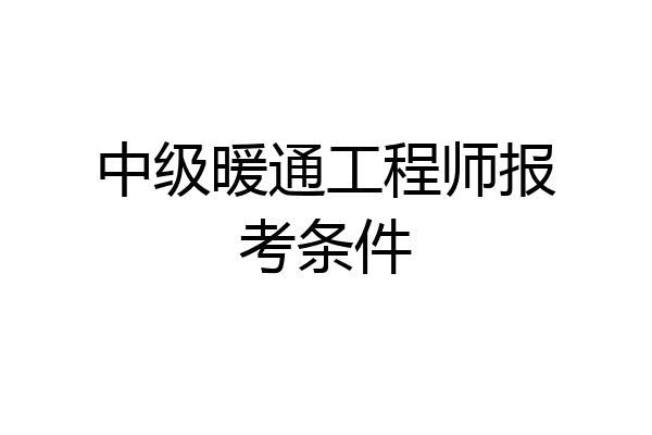 中级暖通工程师报考条件