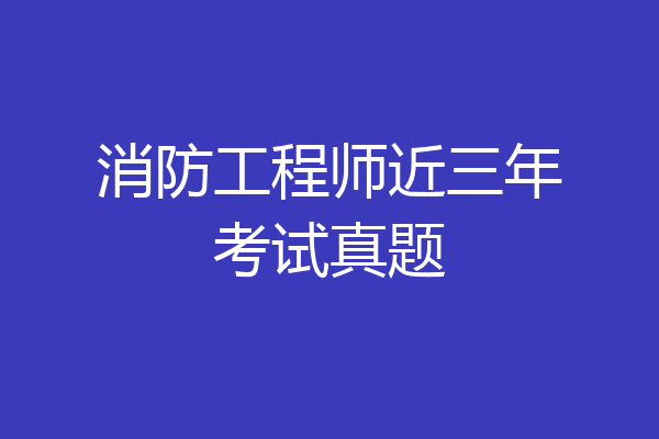 消防工程师近三年考试真题