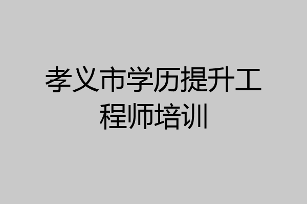 孝义市学历提升工程师培训