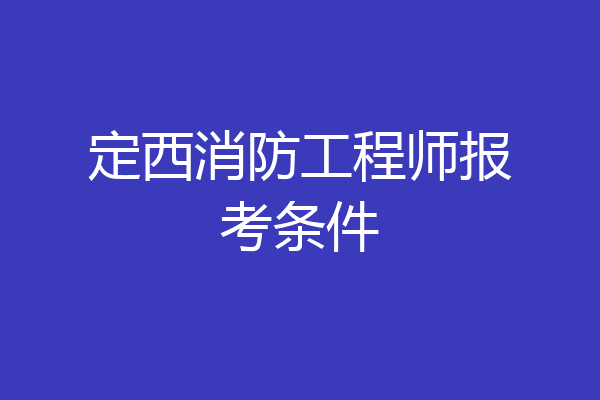 定西消防工程师报考条件