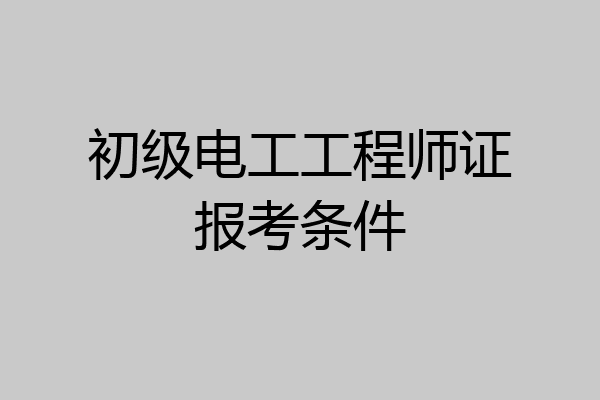 初级电工工程师证报考条件