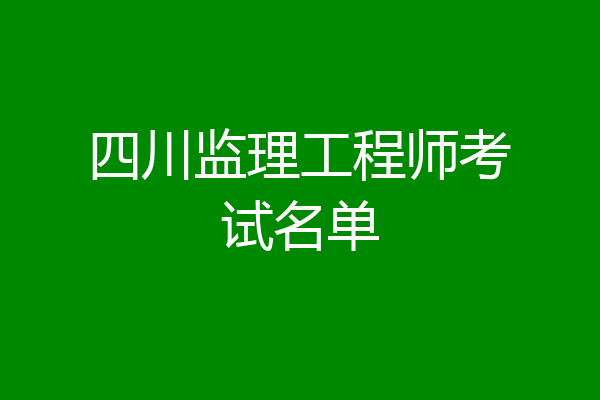 四川监理工程师考试名单