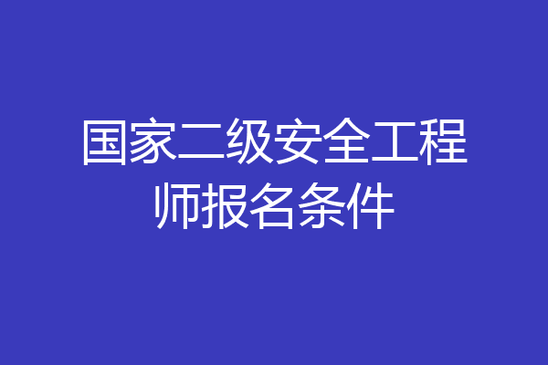 国家二级安全工程师报名条件