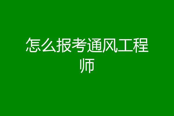 怎么报考通风工程师