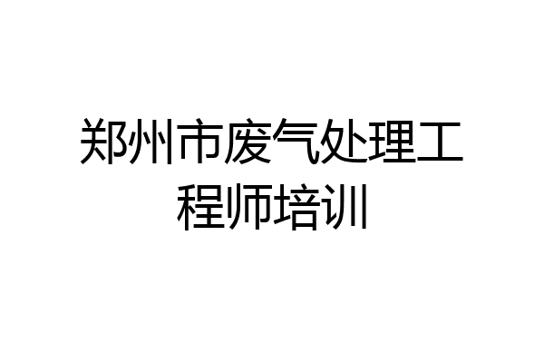 郑州市废气处理工程师培训