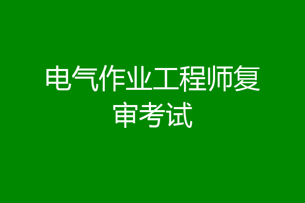 电气作业工程师复审考试