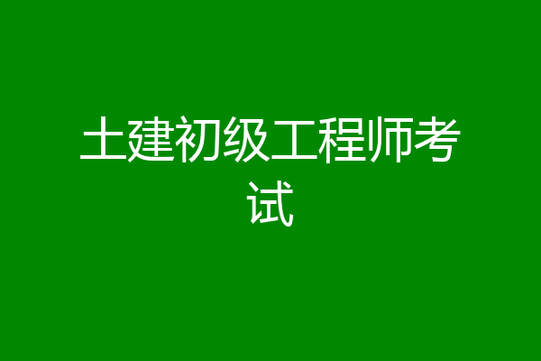 土建初级工程师考试