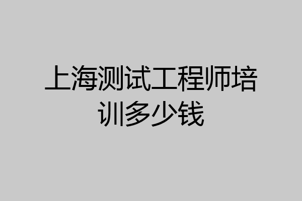上海测试工程师培训多少钱