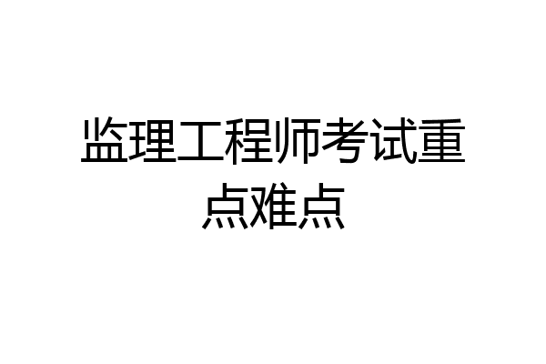监理工程师考试重点难点