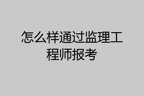 怎么样通过监理工程师报考