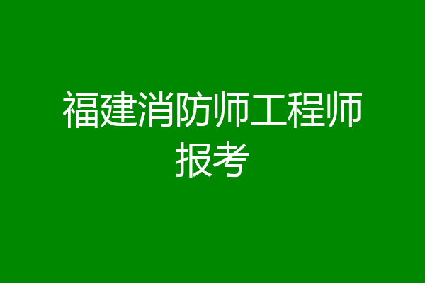 福建消防师工程师报考