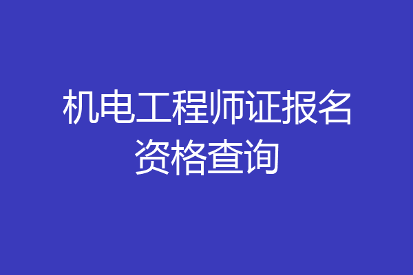 机电工程师证报名资格查询
