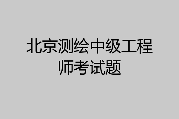 北京测绘中级工程师考试题