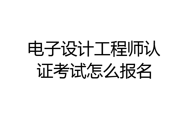 电子设计工程师认证考试怎么报名