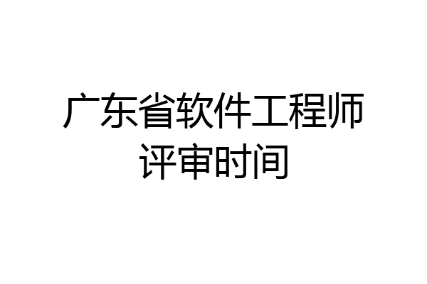 广东省软件工程师评审时间